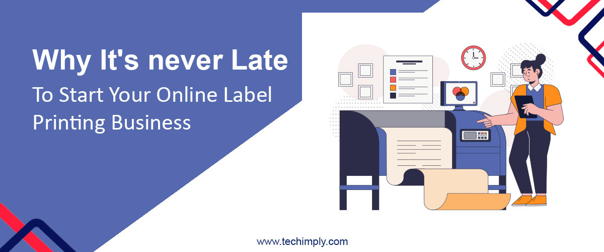 Why It's never Late To Start Your Online Label Printing Business 